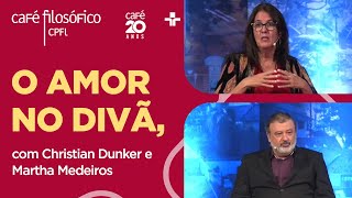 Café Filosófico  O AMOR NO DIVÃ  Christian Dunker e Martha Medeiros [upl. by Malita]