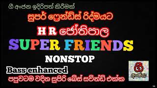 සුපර් ෆ්‍රෙන්ඩ්ස් රිද්මයට H R ජෝතිපාල නොනවතින ගී පෙල  Super friends  H R Jothipala nonstop  bass [upl. by Adivad]