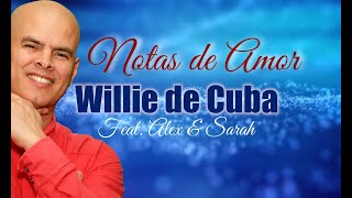 Willie de Cuba  NOTAS DE AMOR Feat Alex amp Sarah [upl. by Dickerson]