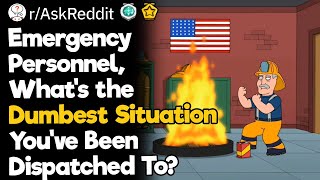 Emergency Personnel What’s the Dumbest Situation You’ve Been Dispatched To [upl. by Lolita]