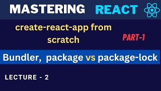 Create React App from Scratch Part 1  Bundlers Packagejson vs Packagelockjso  Master Reactjs [upl. by Ibloc]