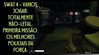 SWAT 4  Vamos Jogar Totalmente NãoLetal Primeira Missão Os melhores policiais da Força [upl. by Enamrahc]