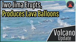 Iwo Jima Volcano Update Molten Lava Balloons Erupt [upl. by Seldun607]