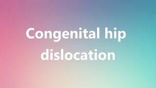 Congenital hip dislocation  Medical Definition and Pronunciation [upl. by Pelaga]