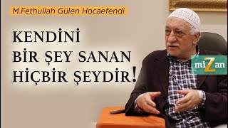 Kendini bir şey sanan hiçbir şeydir  Mizan  M Fethullah Gülen Hocaefendi [upl. by Amada434]