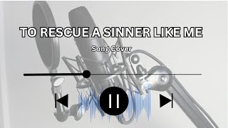 To Rescue A Sinner Like Me  cover [upl. by Oaoj]