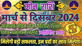 मीन राशि मार्च से दिसंबर 2024 राशिफल सबसे सटिक एवं संपूर्ण विश्लेषण। [upl. by Anilag343]