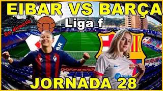 EIBAR VS FC BARCELONA FEMENINO  EN DIRECTO🎙️ LIGA F  JORNADA 28 [upl. by Vasti]