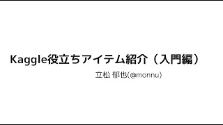 Kaggle役立ちアイテム紹介（入門編）  もんぬさん  第2回関東Kaggler会 [upl. by Aikemehs233]