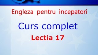 Curs de Limba Engleza Incepatori Complet Lectia 17 [upl. by Lednic]