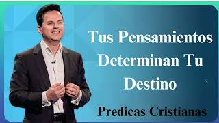 Tus Pensamientos Determinan Tu Destino  Predicas Cristianas 2024 NEW [upl. by Natalya]