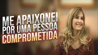 Psicóloga fala sobre QUANDO SE AMA ALGUÉM COMPROMETIDO [upl. by Anilecram132]