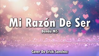 Banda MS  Mi Razón De Ser letralyrics  COVER de Erick Sanchez [upl. by Ellinnet38]