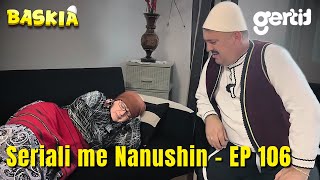 Seriali me Nanushin  Episodi 106  Humor Shqip  Baskia [upl. by Naj]