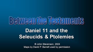 Between the Testaments 3b Daniel 11 and the Seleucids and Ptolemies [upl. by Nyrat]