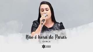 Não é hora de Parar  Carla  AnápolisGO [upl. by Idel]