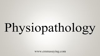 How To Say Physiopathology [upl. by Yemerej171]