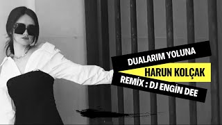 Harun Kolçak ft Dj Engin Dee  Dualarım Yoluna  Remix Versiyon [upl. by Pump201]