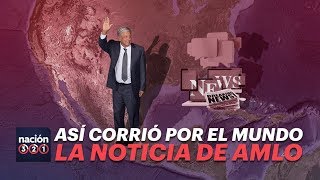 Así corrió por el MUNDO el TRIUNFO de AMLO [upl. by Tinaret]