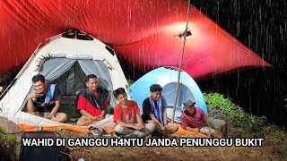 diguyur hujan deras camping beramai ramai diatas bukit Wahid diganggu mahluk halus [upl. by Romeu]