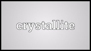 Crystallite Meaning [upl. by Edana]