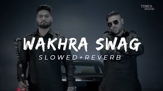 Wakhra Swag SLOWEDREVERB Navv Inder feat Badshah Aman Hundal Latest Punjabi Songs 2021 [upl. by Rehpotsirk]