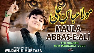 4 Shaban Manqabat 2022  Maula Abbas e Ali  Wildan e Murtaza  Mola Abbas New Manqabat 2022 [upl. by Atinob377]