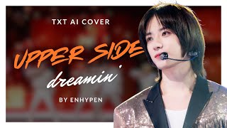 AI Cover Upper Side Dreamin  TXT  orig by ENHYPEN  with Line Distribution  REQUEST [upl. by Allsopp]