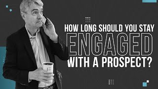 How Long Should You Stay Engaged with a Prospect [upl. by Euell]