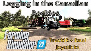 FS22  Logging in the Canadian Rockies  TRackIR  Dual Joysticks [upl. by Meehsar]