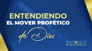 ENTENDIENDO EL MOVER PROFÉTICO DE DIOS  Enfoque Ministerial [upl. by Nikolaos]