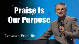 Praise Is Our Purpose  Jentezen Franklin [upl. by Rialcnis]