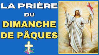 🙏 LA PRIÈRE DU DIMANCHE DE PÂQUES 🙏 LE CHRIST EST RESSUSCITÉ AMEN ALLÉLUIA [upl. by Faustus]