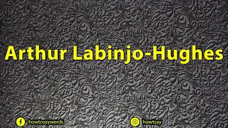 How To Pronounce Arthur Labinjo Hughes [upl. by Raven19]