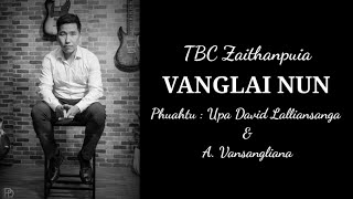 TBC Zaithanpuia  VANGLAI NUN Lyrics Video [upl. by Terrej880]