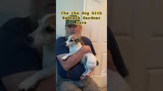 Cha cha dog and redneck Gardner Dave [upl. by Eicnahc489]