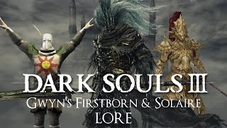 quotGwyns Firstborn amp Solaire of Astoraquot  Dark Souls 3 LORE [upl. by Ppik256]