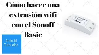 Cómo hacer una extensión wifi con el Sonoff Basic [upl. by Otreblig]