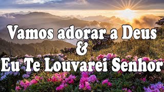 Vamos Adorar A Deus amp Eu Te Louvarei Senhor  Corinhos Evangélicos Letra [upl. by Jestude]