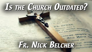 Is the Church Outdated  Fr Nick Belcher [upl. by Naveb]