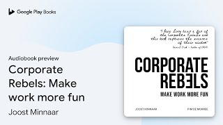 Corporate Rebels Make work more fun by Joost Minnaar · Audiobook preview [upl. by Nah]