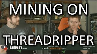 Mining on THREADRIPPER  WAN Show Feb 2 2018 [upl. by Masson88]