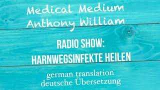 Anthony William quotHarnwegsinfekte heilenquot Medical Medium Radio Show  deutsche Übersetzung [upl. by Helsell]