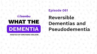 Podcast Ep Reversible Dementias and Pseudodementia What the Dementia [upl. by Ahsiugal]