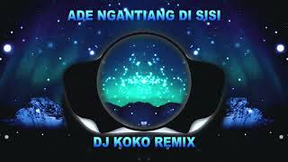 ADE NGANTIANG DI SISI REMIX DJ KOKO [upl. by Dyun236]