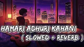 Hamari Adhuri Kahani Sad 😢 Hindi Love Song lyrics Slowed And Reverb Mix Arjit Singh Songs [upl. by Eetnom]