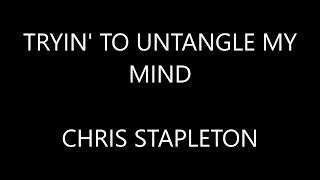 Chris Stapleton  Tryin to Untangle My Mind  Lyrics [upl. by Carlene]