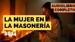 La Mujer en la Masonería  Audiolibro Completo 2024 [upl. by Airetak]