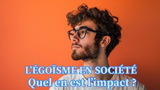 L’ÉGOÏSME EN SOCIÉTÉ QUEL EN EST L’IMPACT DANS LES RELATIONS HUMAINES [upl. by Hartley682]