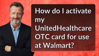 How do I activate my UnitedHealthcare OTC card for use at Walmart [upl. by Zampino]